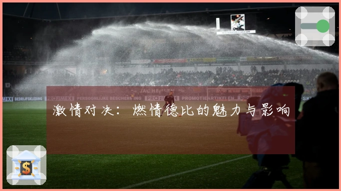 激情对决：燃情德比的魅力与影响