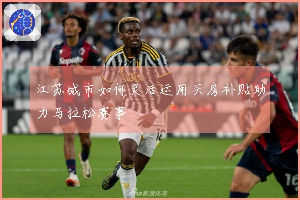 江苏城市如何灵活运用买房补贴助力马拉松赛事