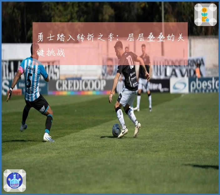 勇士踏入转折之季：层层叠叠的关键挑战